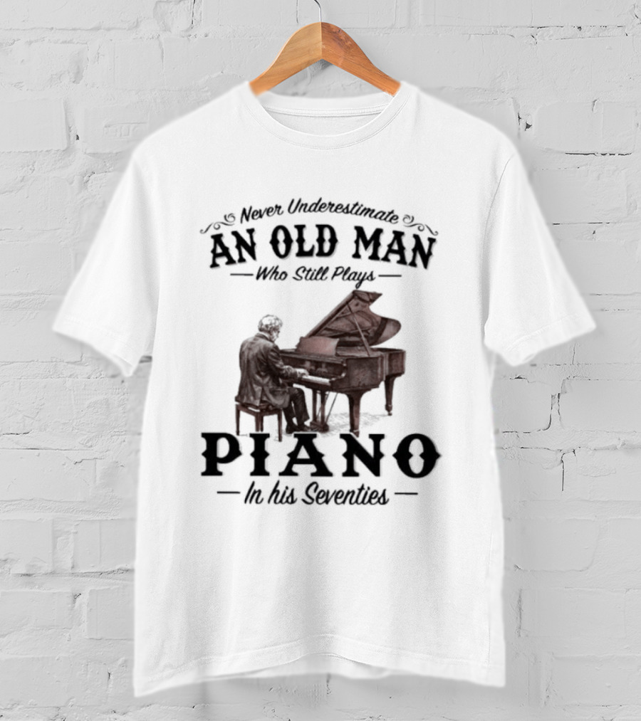 Never Underestimate An Old Man Who Still Plays Piano In His Seventies T-Shirt