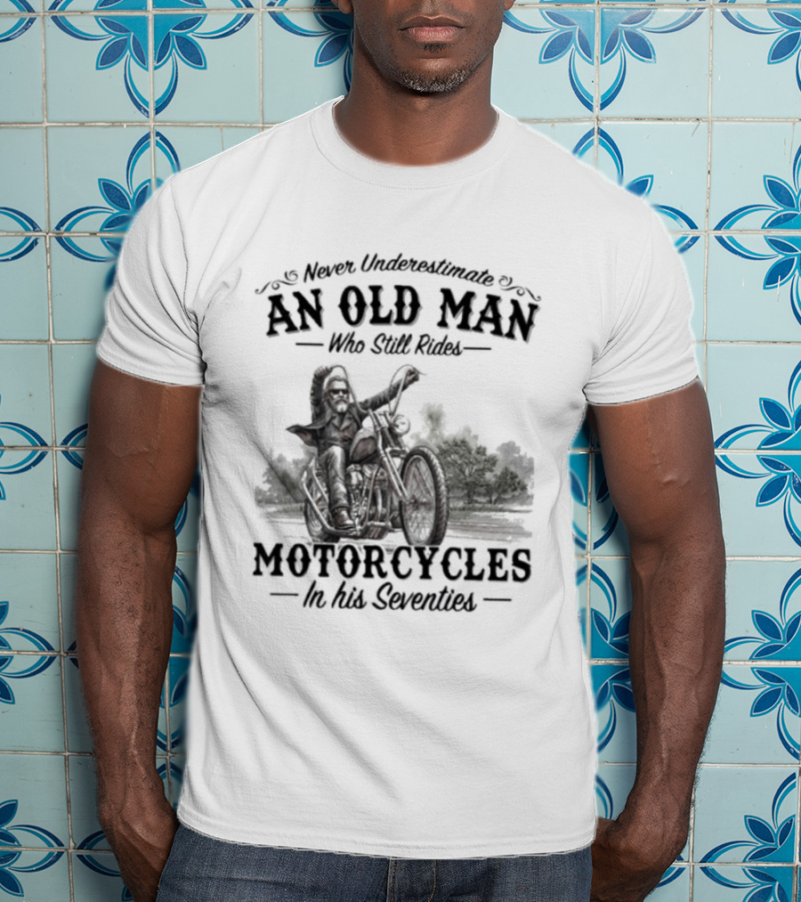 Never Underestimate An Old Man Who Still Rides Motorcycles In His Seventies Version 3 T-Shirt