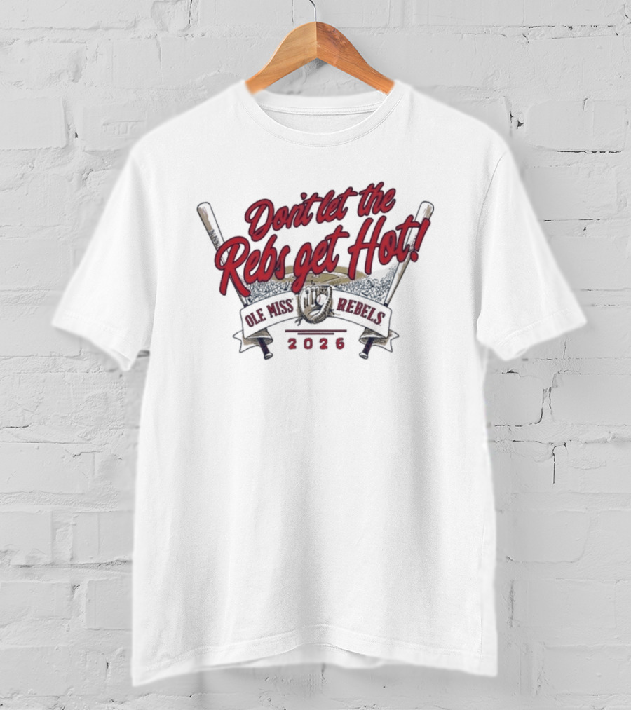 Don't Let The Rebs Get Hot Ole Miss Rebels Baseball 2023 T-Shirt