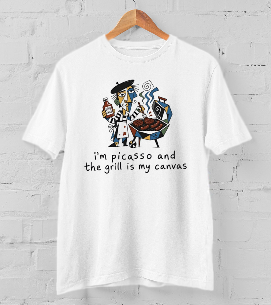 I'm Picasso And The Grill Is My BBQ Sauce T-Shirt