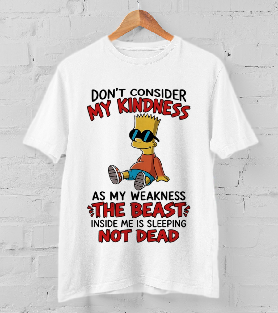 Bart Simpson Don't Consider My Kindness The Beast Inside Me Is Sleeping Not Dead T-Shirt