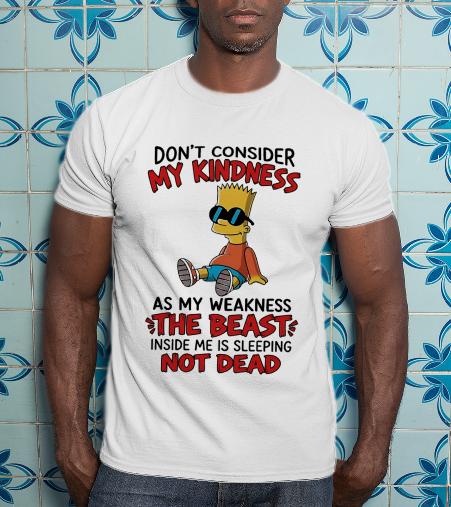 Bart Simpson Don't Consider My Kindness The Beast Inside Me Is Sleeping Not Dead T-Shirt