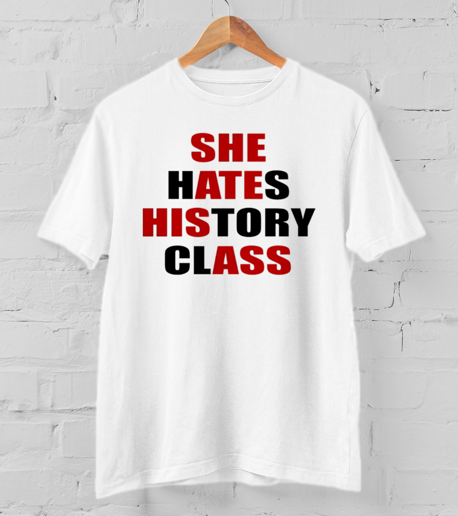 She Hates History Class She Ate His Ass T-Shirt