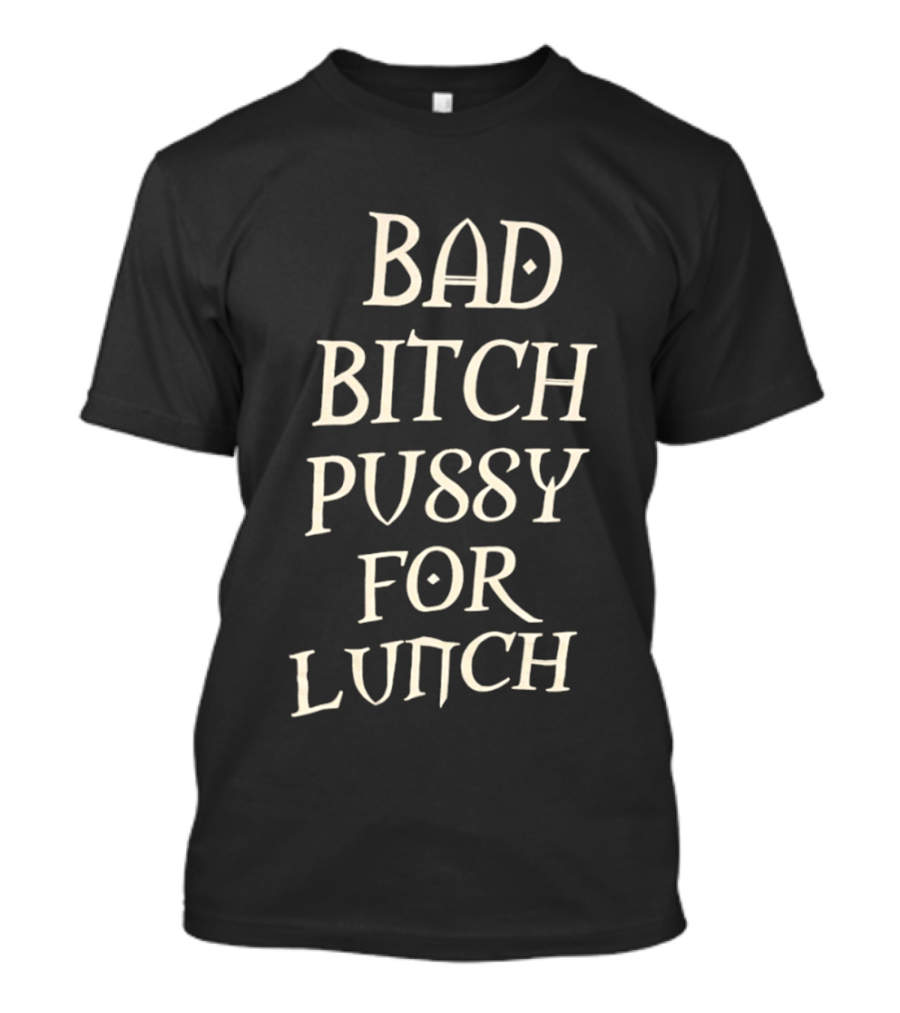 Bad Bitch Pussy For Lunch T-Shirt
