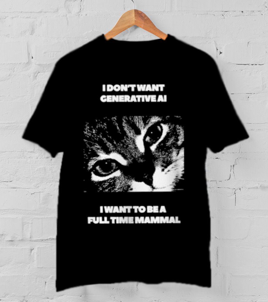 I Don't Want Generative AI I Want To Be A Full Time Mammal Cat Eyes T-Shirt