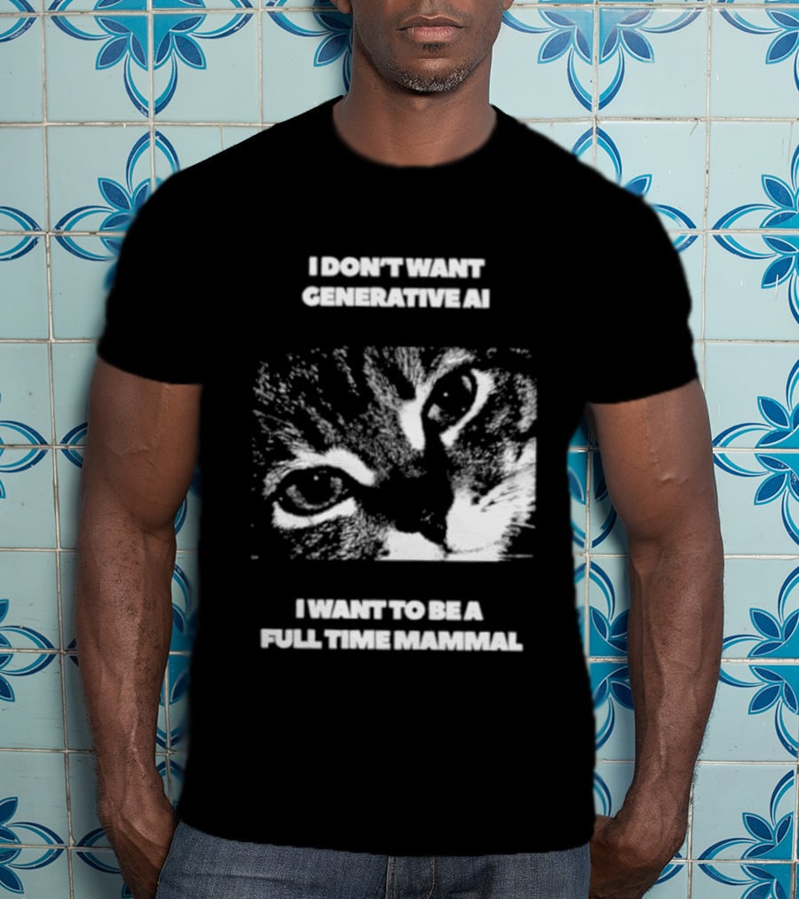 I Don't Want Generative AI I Want To Be A Full Time Mammal Cat Eyes T-Shirt