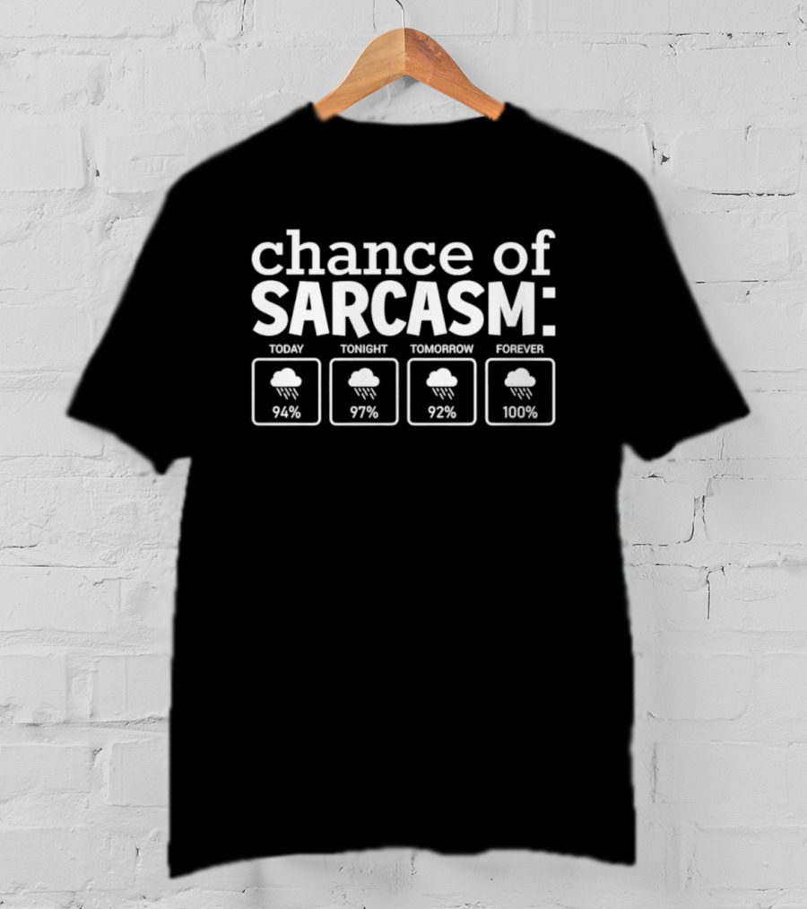 Chance Of Sarcasm Today Tonight Tomorrow Forever Weather Forecast 94% 97% 92% 100% T-Shirt