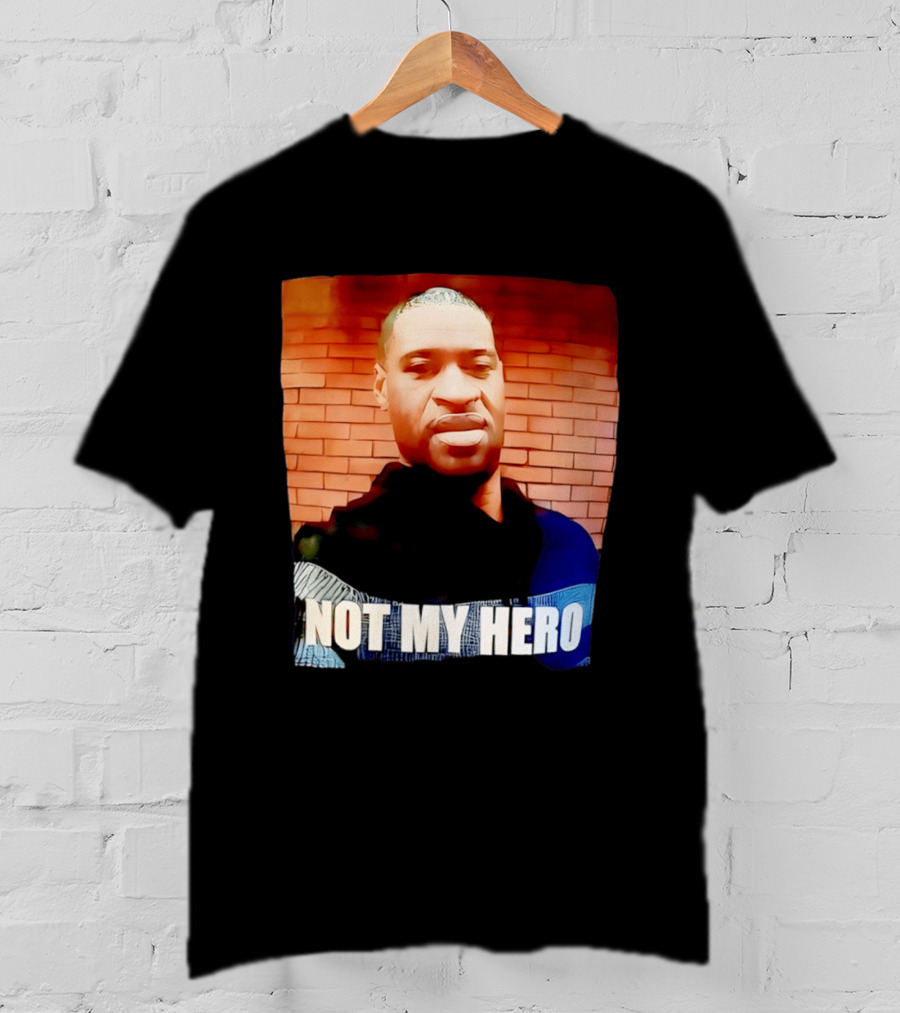 George Floyd Not My Hero T-Shirt