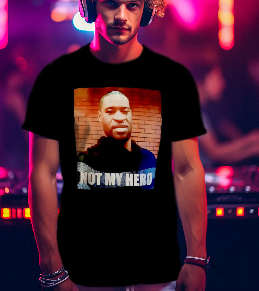 George Floyd Not My Hero T-Shirt