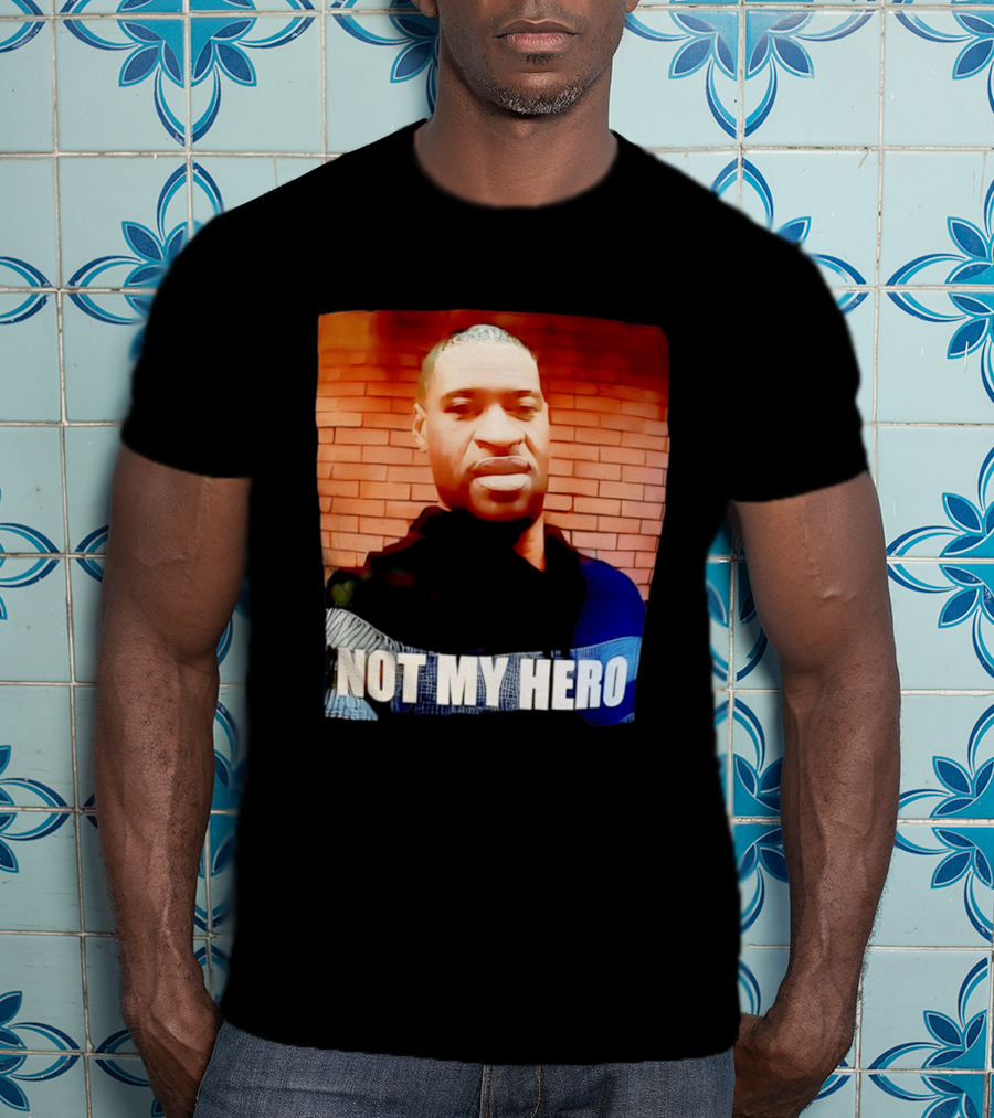 George Floyd Not My Hero T-Shirt