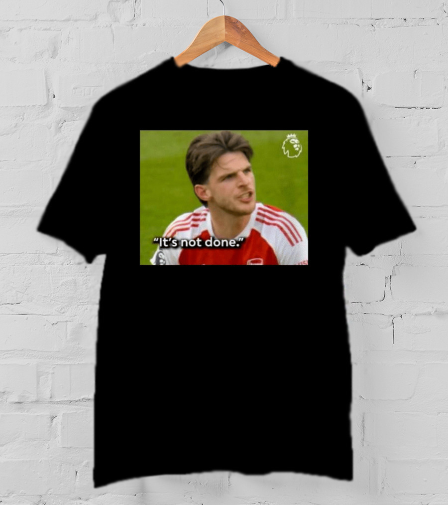 Declan Rice It's Not Done Arsenal Premier League Meme T-Shirt