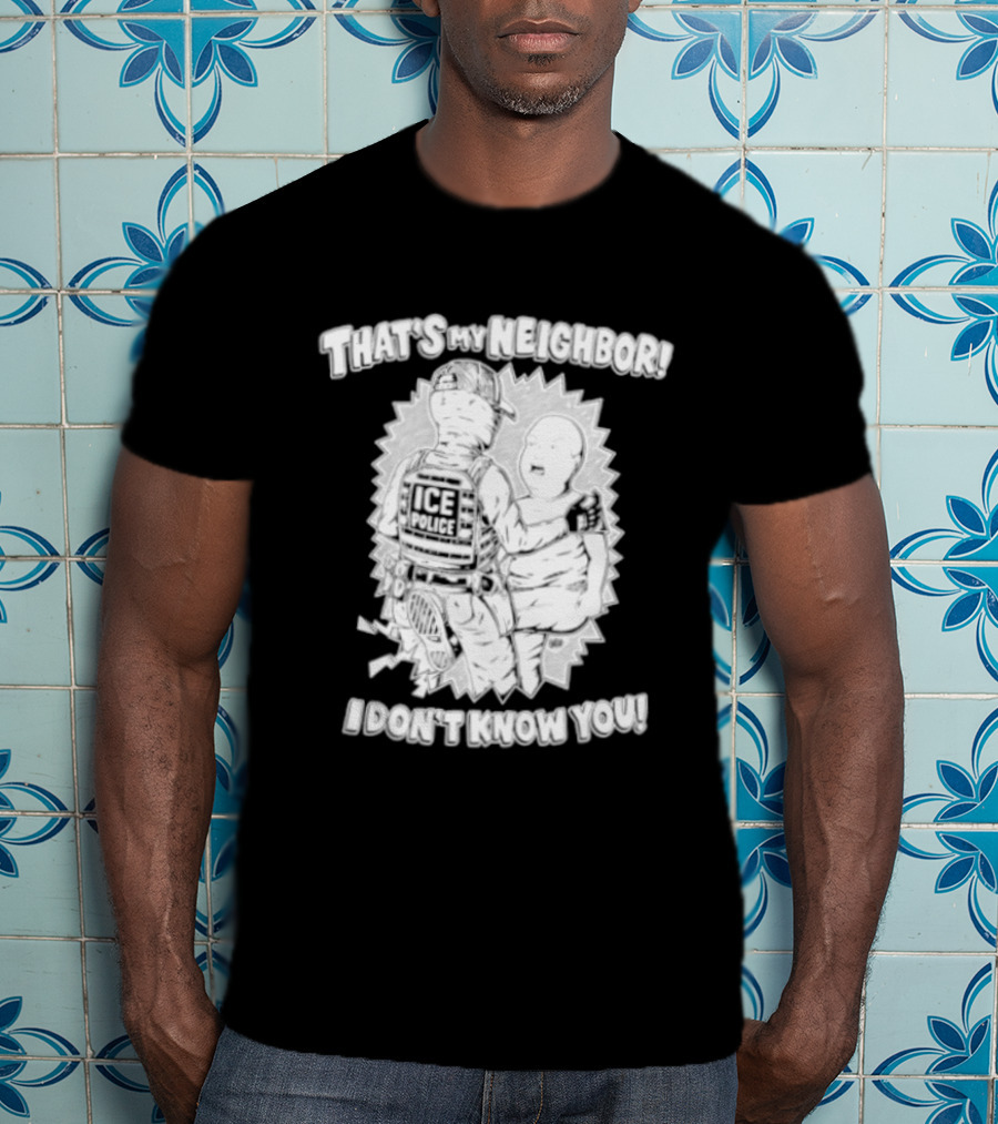 Police That's My Neighbor I Don't Know You T-Shirt