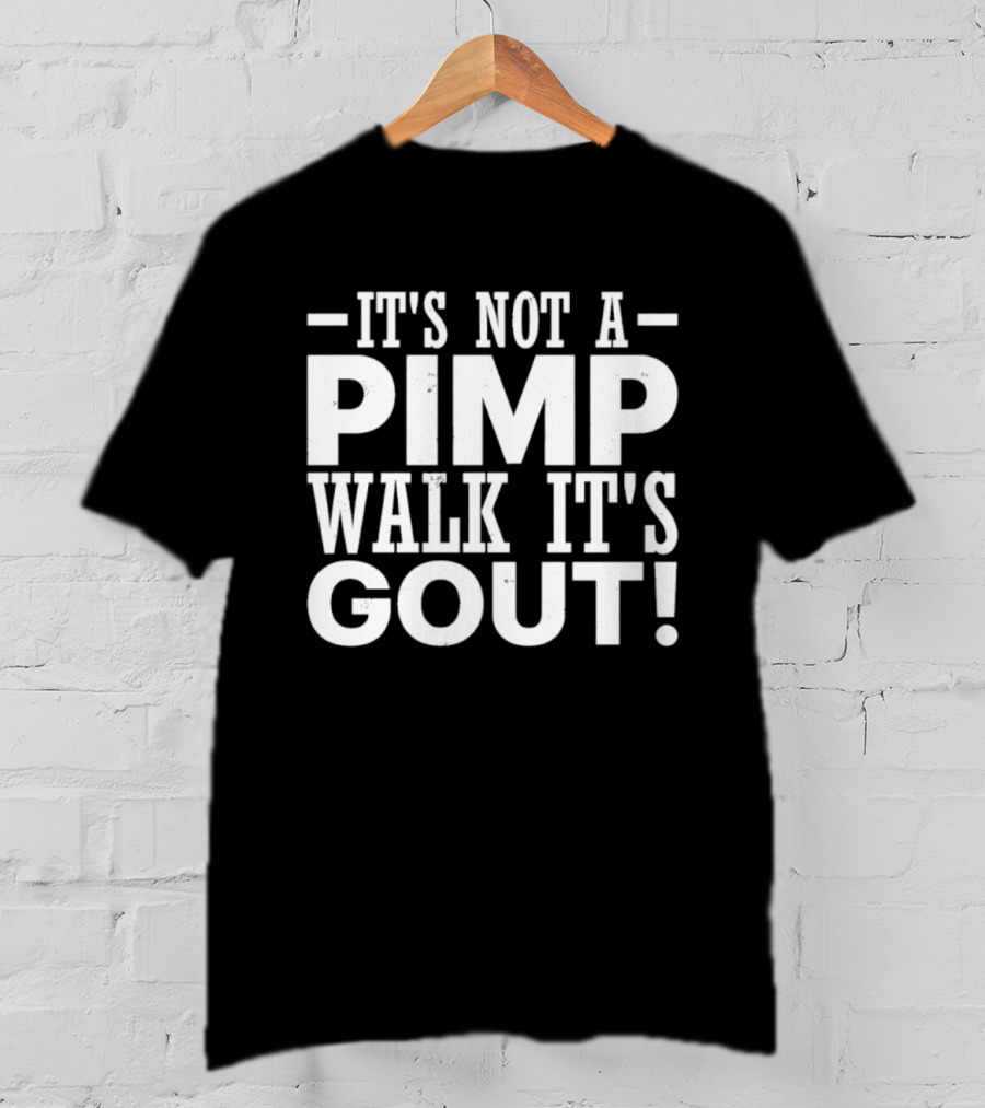 It's Not A Pimp Walk It's Gout Humorous Phrase T-Shirt