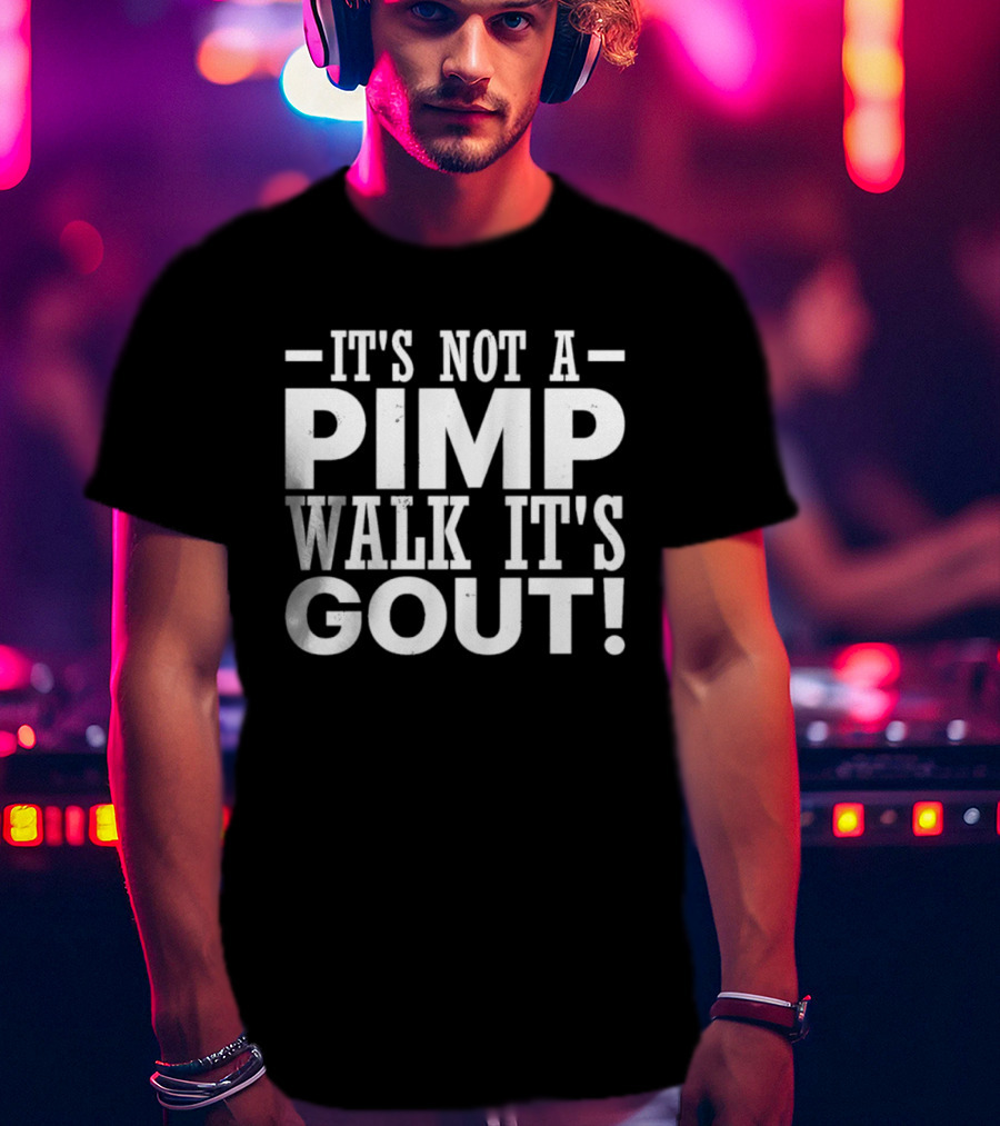 It's Not A Pimp Walk It's Gout Humorous Phrase T-Shirt