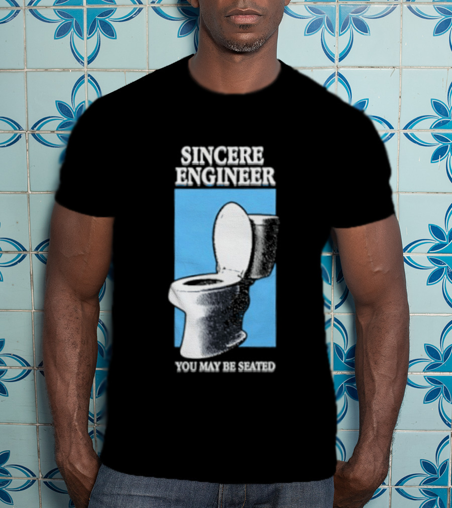 Sincere Engineer You May Be Seated Toilet Image T-Shirt