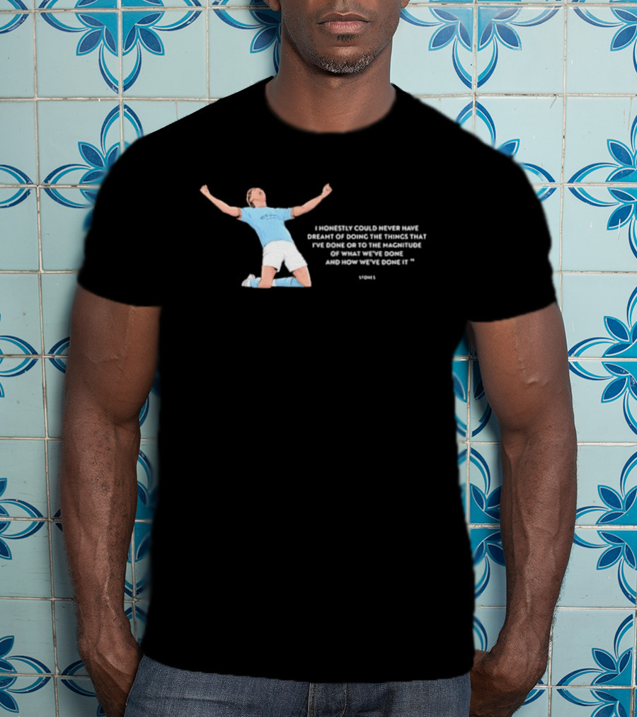 John Stones I Honestly Could Never Have Dreamt Of Doing The Things That T-Shirt