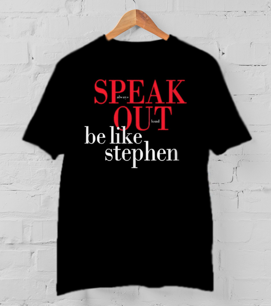 Speak Always Out Loud Be Like Stephen T-Shirt