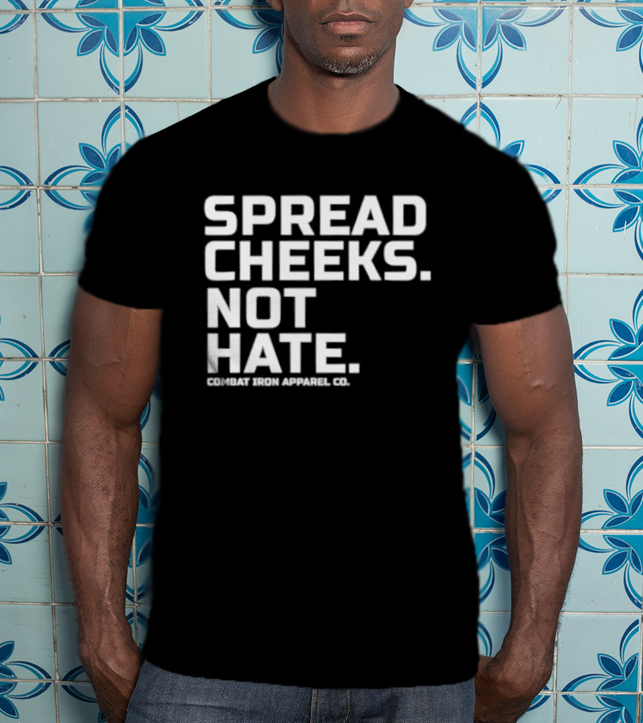 Spread Cheeks Not Hate Combat Iron Apparel Co T-Shirt