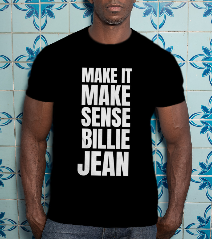 Make It Make Sense Billie Jean T-Shirt