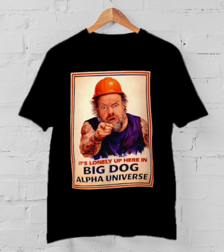 Big Dog Alpha Universe It's Lonely Up Here Man Builders T-Shirt