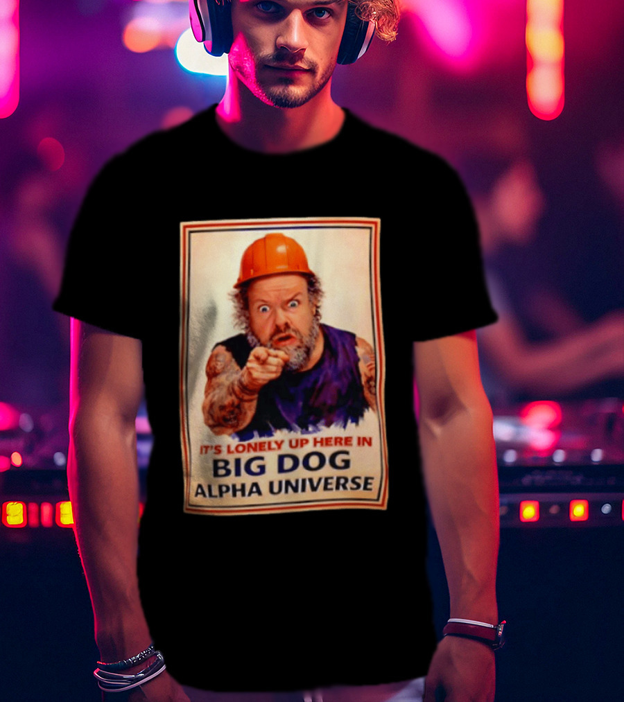 Big Dog Alpha Universe It's Lonely Up Here Man Builders T-Shirt