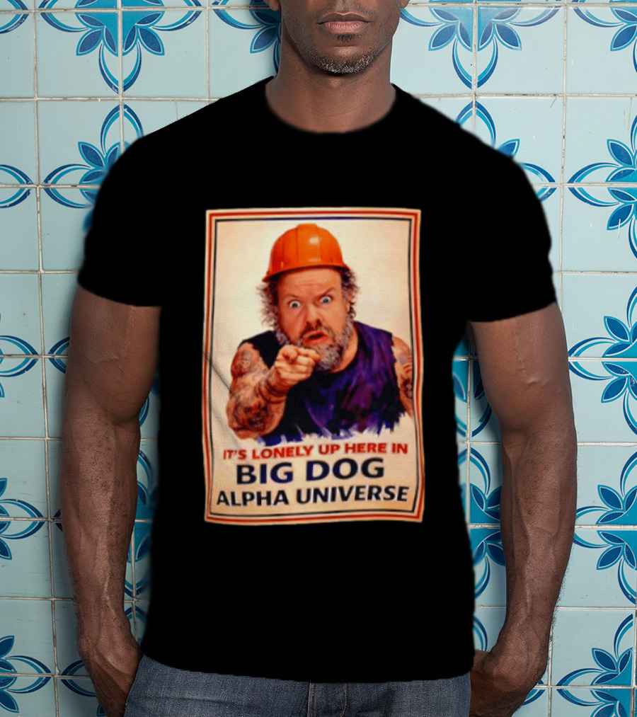 Big Dog Alpha Universe It's Lonely Up Here Man Builders T-Shirt