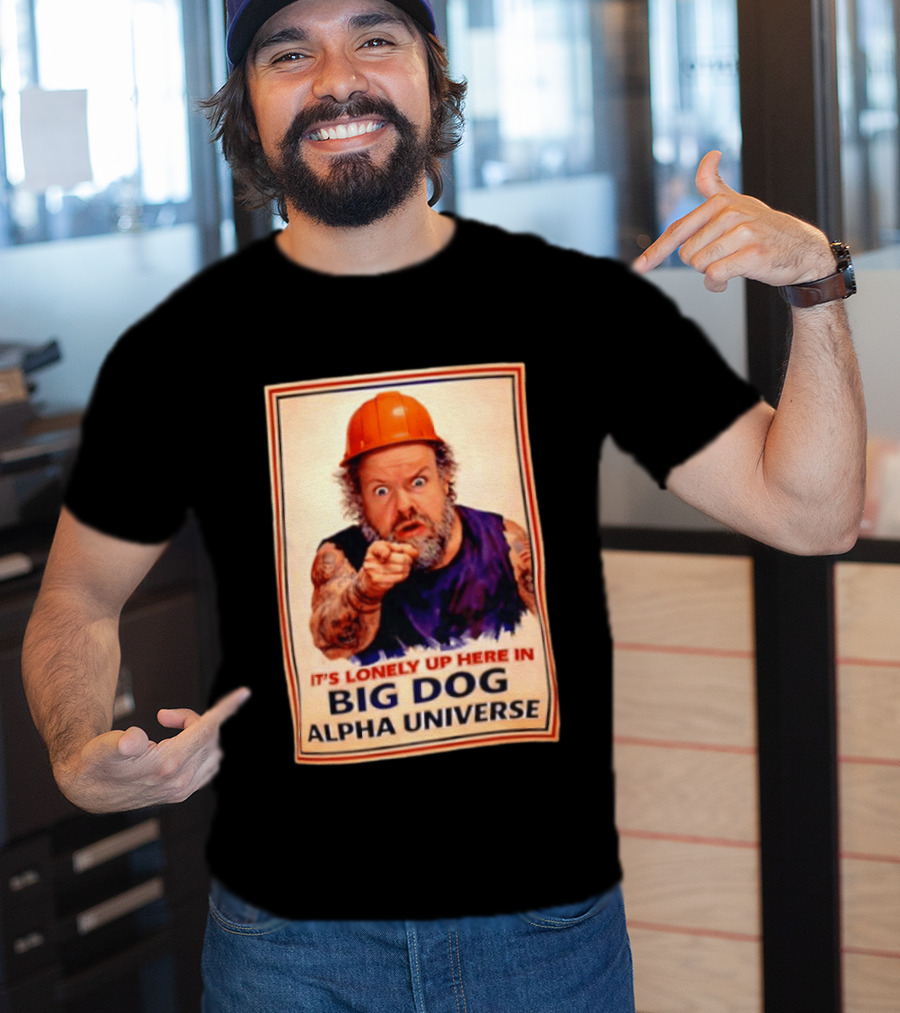 Big Dog Alpha Universe It's Lonely Up Here Man Builders T-Shirt