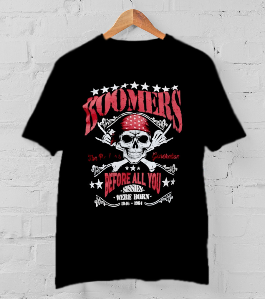 Boomers The Badass Generation Skull Rock N Roll Before All You Sissies Were Born T-Shirt