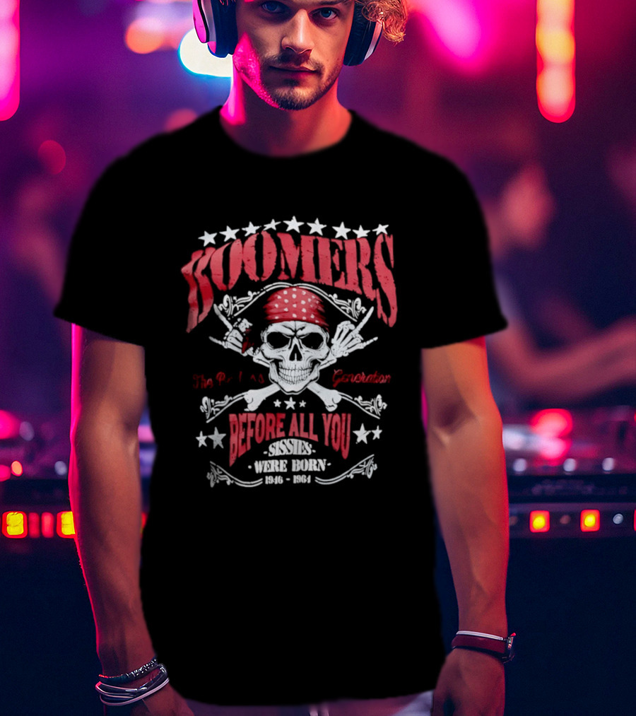 Boomers The Badass Generation Skull Rock N Roll Before All You Sissies Were Born T-Shirt