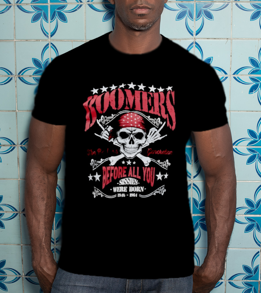 Boomers The Badass Generation Skull Rock N Roll Before All You Sissies Were Born T-Shirt