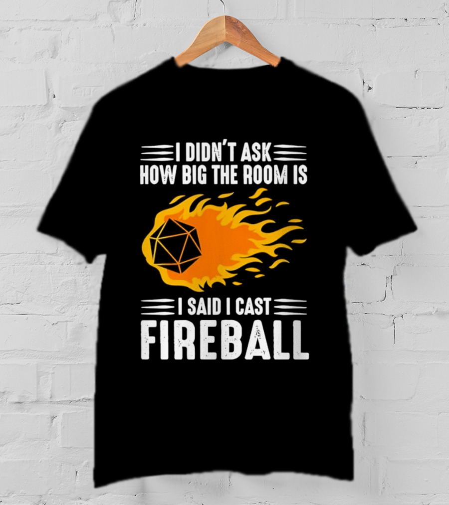 I Didn't Ask How Big The Room Is I Said I Cast Fireball Dice Flame Adventure T-Shirt