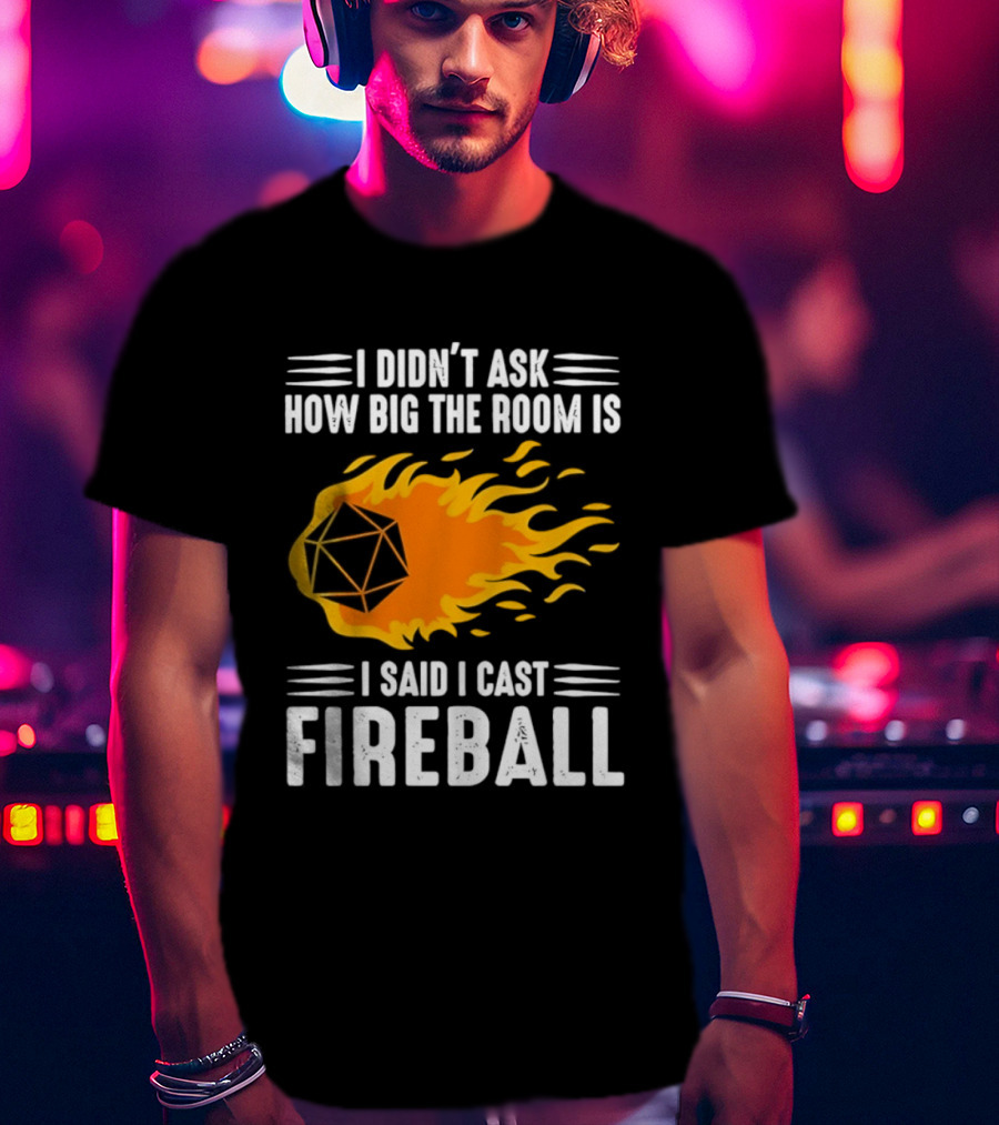 I Didn't Ask How Big The Room Is I Said I Cast Fireball Dice Flame Adventure T-Shirt