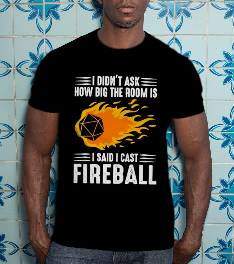 I Didn't Ask How Big The Room Is I Said I Cast Fireball Dice Flame Adventure T-Shirt