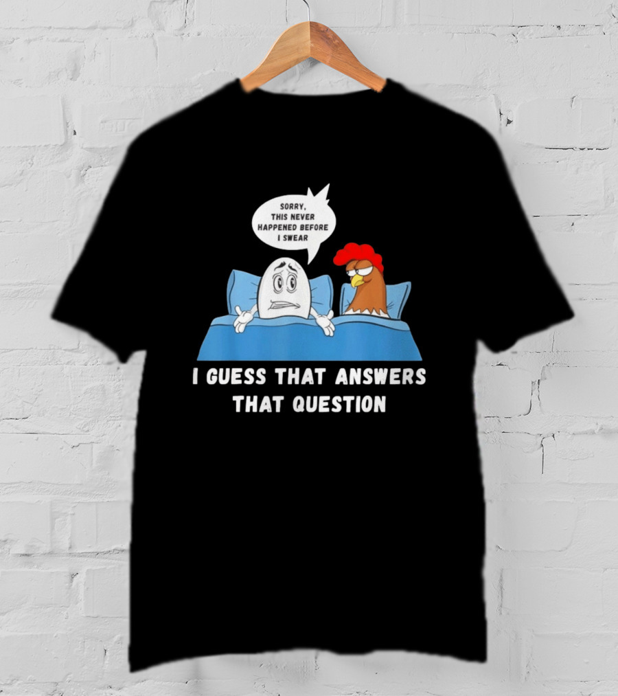 I Guess That Answers That Question Sorry This Never Happened Before I Swear Egg And Chicken In Bed T-Shirt