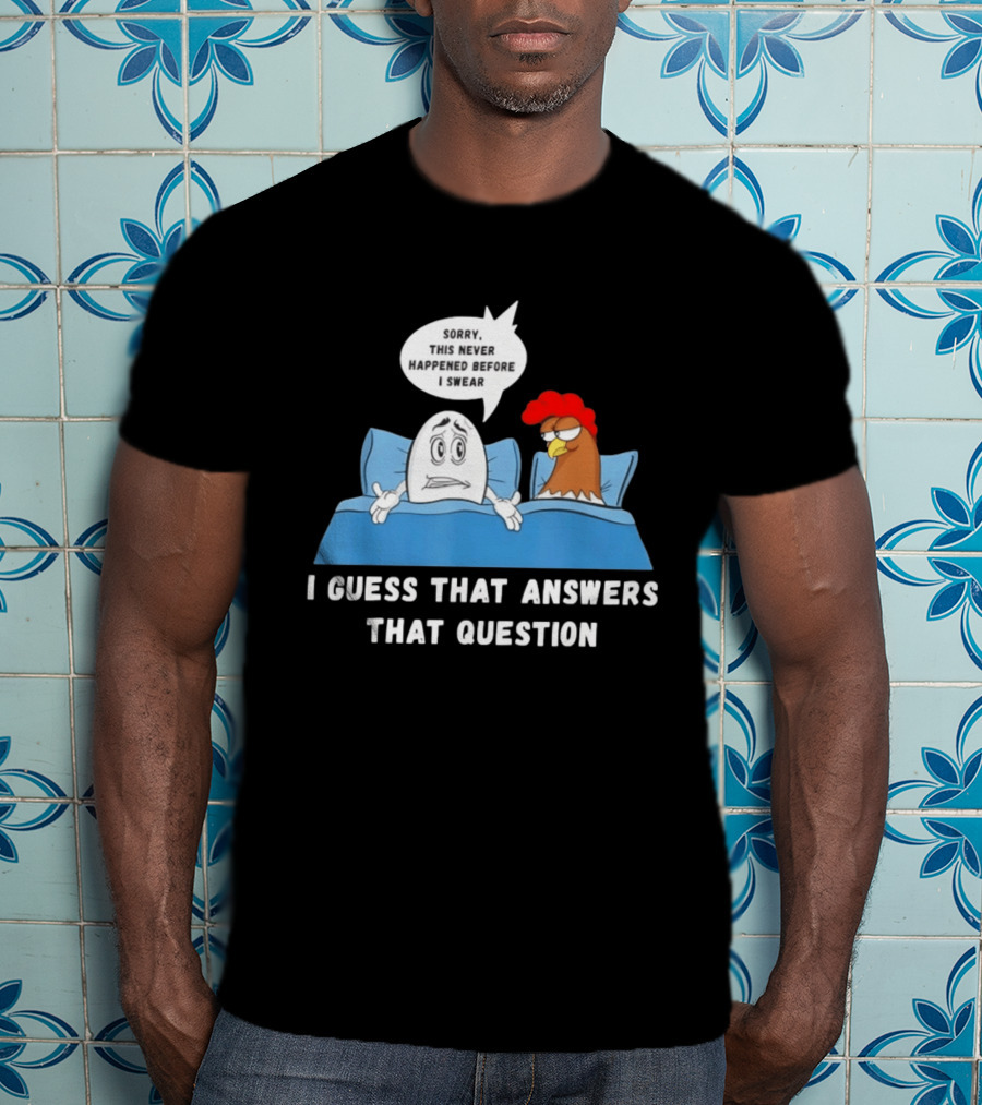 I Guess That Answers That Question Sorry This Never Happened Before I Swear Egg And Chicken In Bed T-Shirt