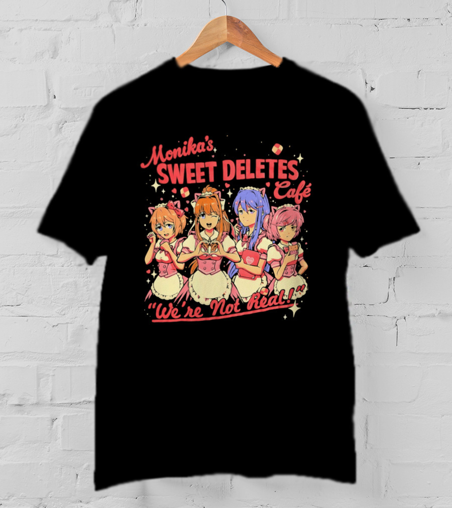 Monika's Sweet Deletes Cafe We're Not Real Anime Characters T-Shirt