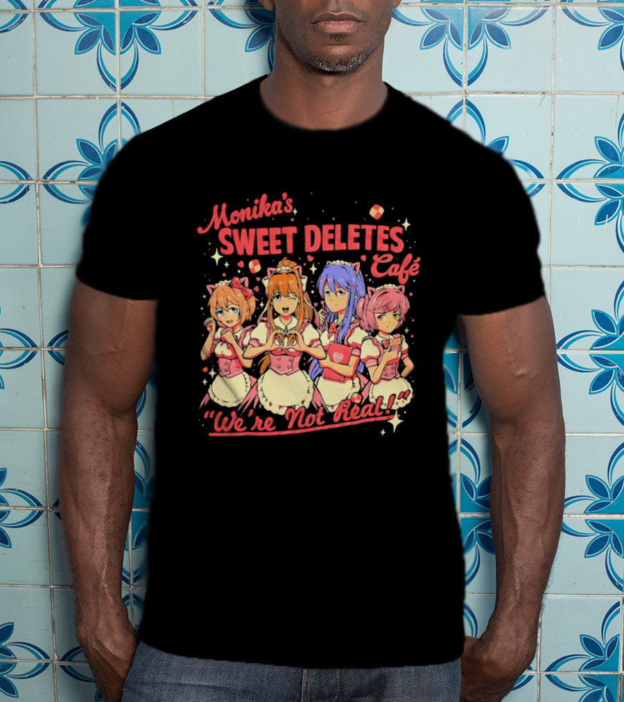 Monika's Sweet Deletes Cafe We're Not Real Anime Characters T-Shirt