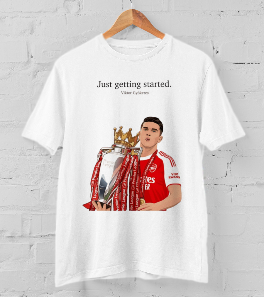 Viktor Gyokeres Premier League Arsenal Just Getting Started T-Shirt