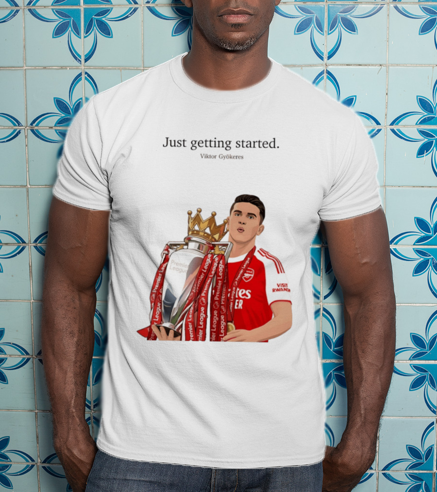 Viktor Gyokeres Premier League Arsenal Just Getting Started T-Shirt