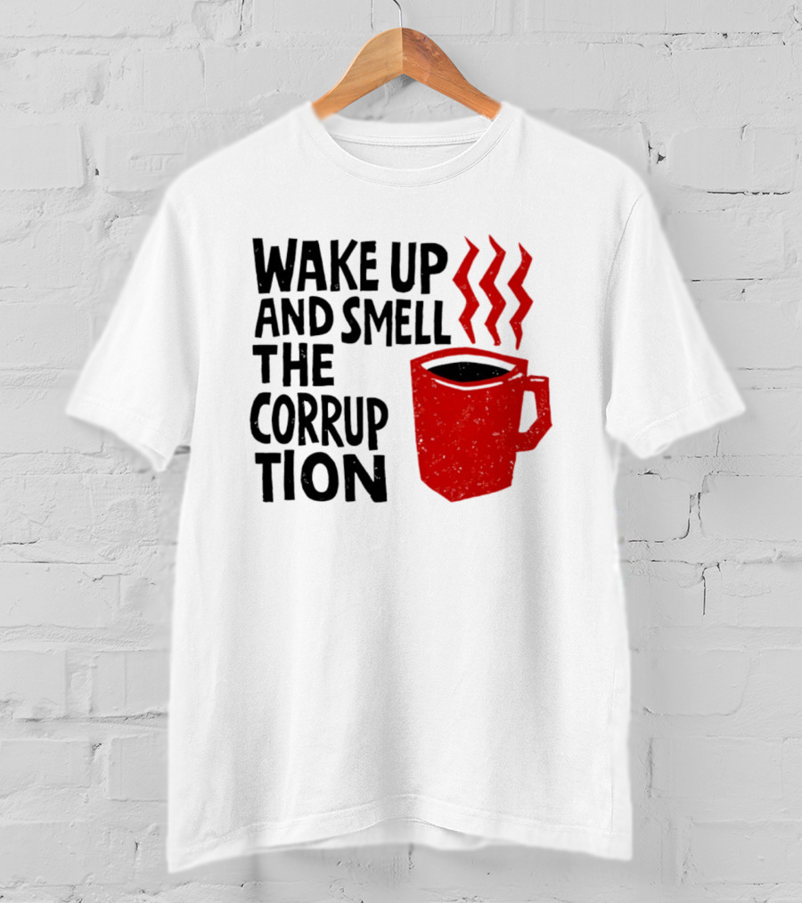 Wake Up And Smell The Corruption Red Coffee Cup Steam T-Shirt