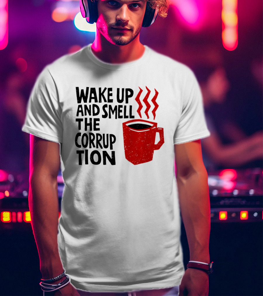 Wake Up And Smell The Corruption Red Coffee Cup Steam T-Shirt