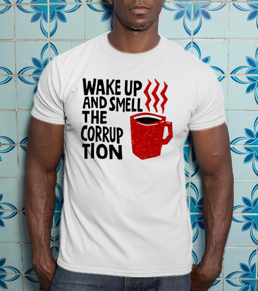 Wake Up And Smell The Corruption Red Coffee Cup Steam T-Shirt