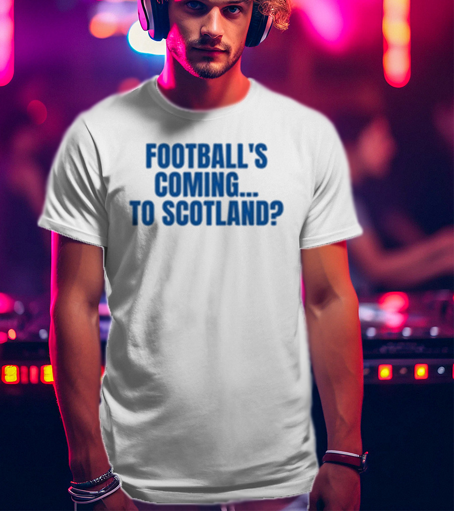 Football's Coming To Scotland? Query T-Shirt