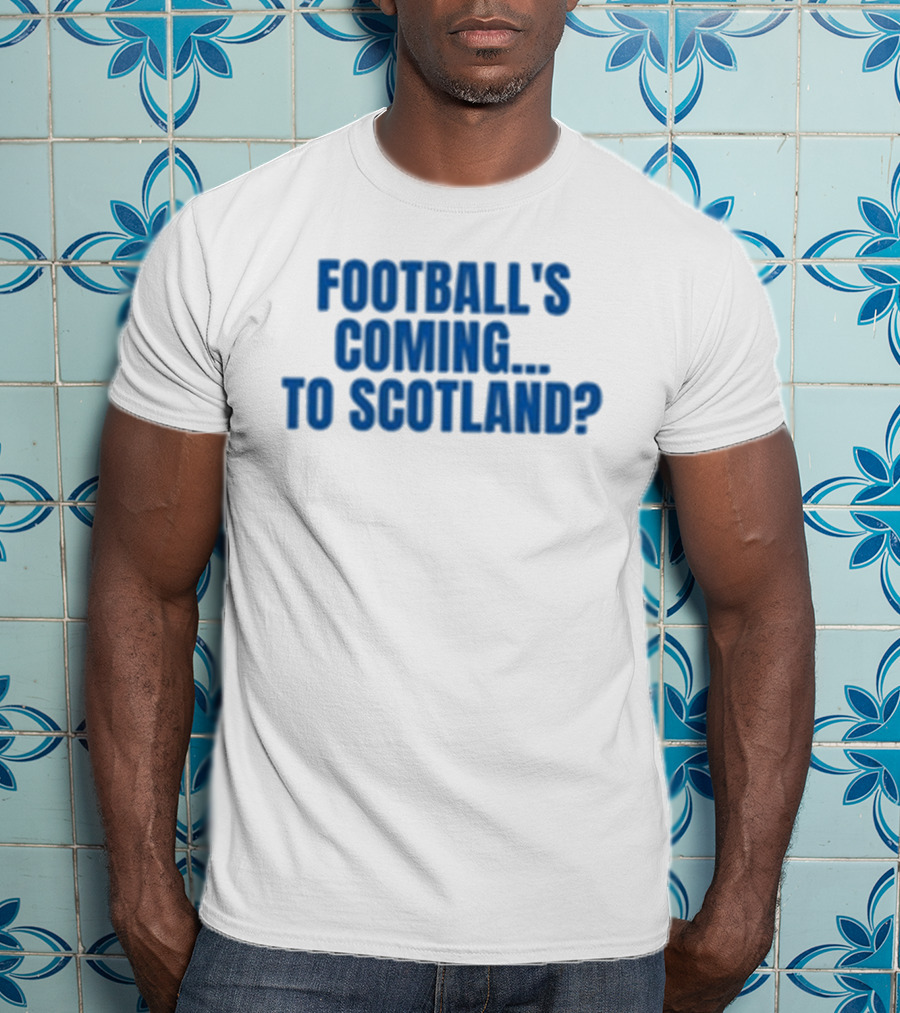 Football's Coming To Scotland? Query T-Shirt