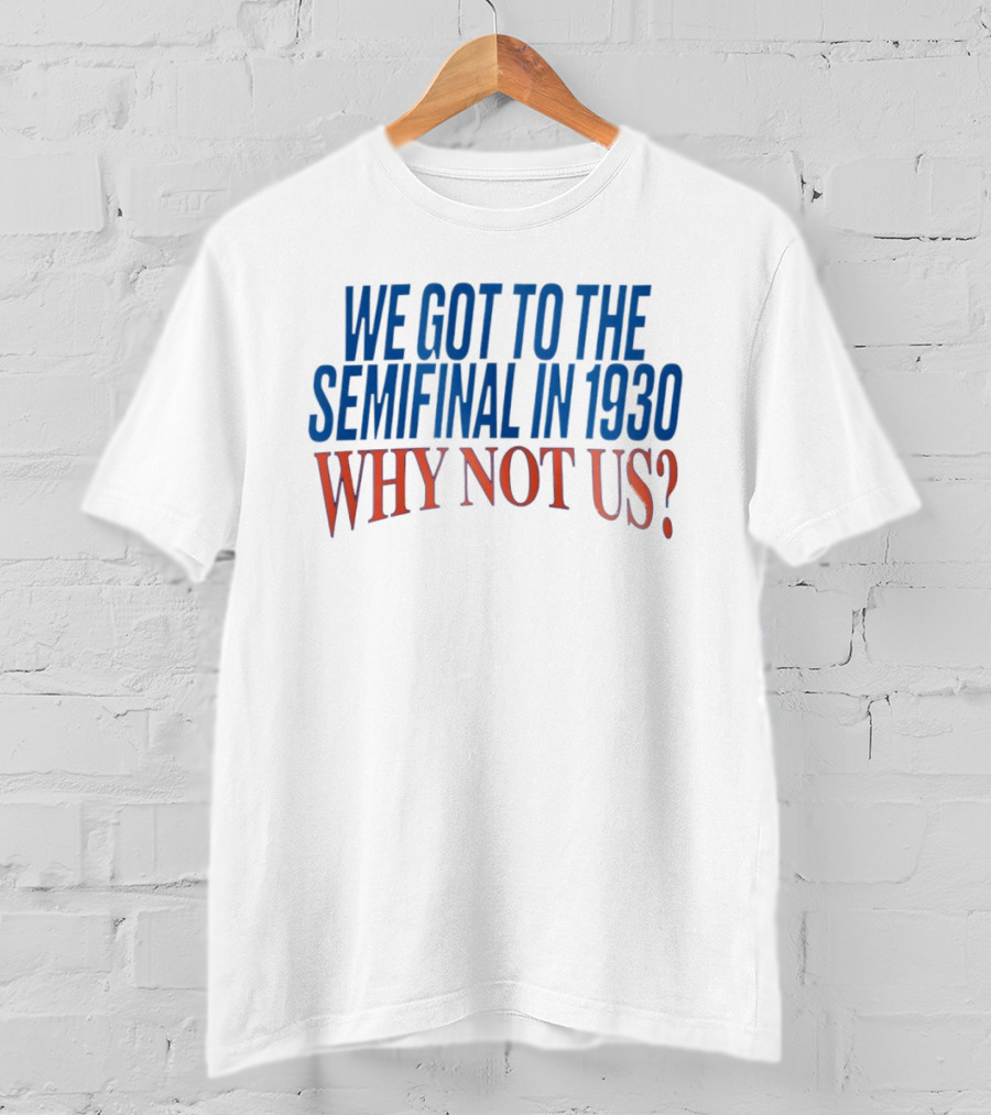 We Got To The Semifinal In 1930 Why Not Us Football Enthusiast Retro Motivation T-Shirt
