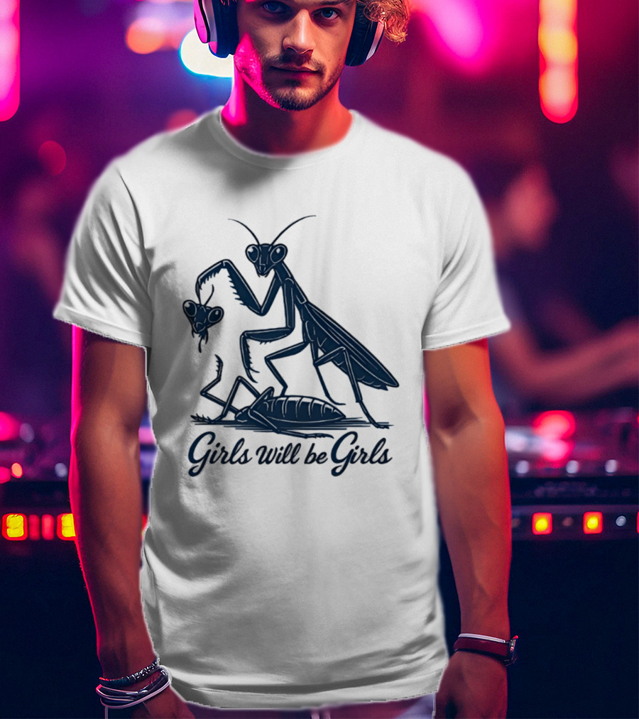 Girls Will Be Girls Mantis Praying Mantis Decapitation T-Shirt