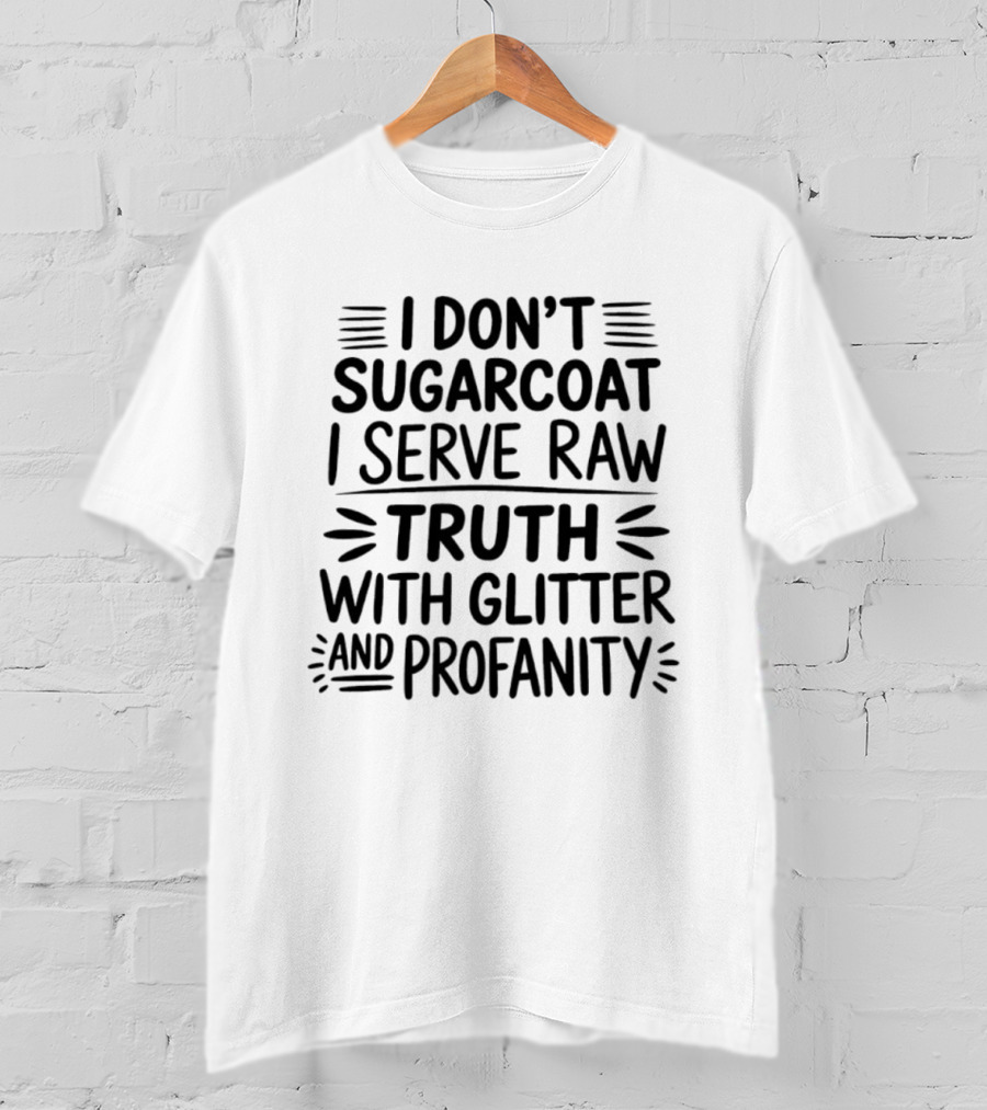 I Don't Sugarcoat I Serve Raw Truth With Glitter And Profanity T-Shirt