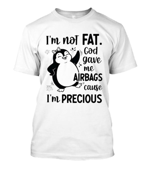 I'm Not Fat God Gave Me Airbags Cause I'm Precious Cartoon Penguin T-Shirt