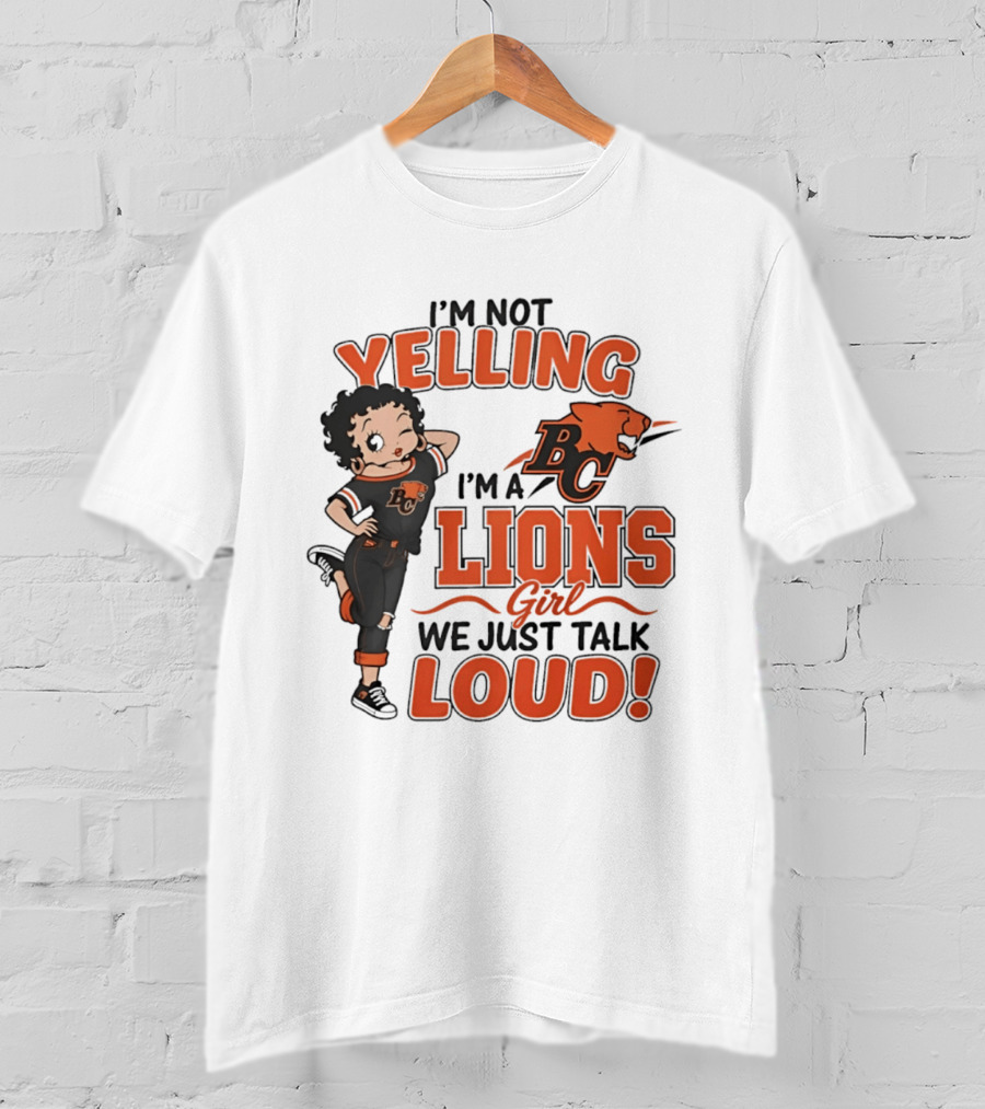 I'm Not Yelling I'm A BC Lions Girl We Just Talk Loud T-Shirt