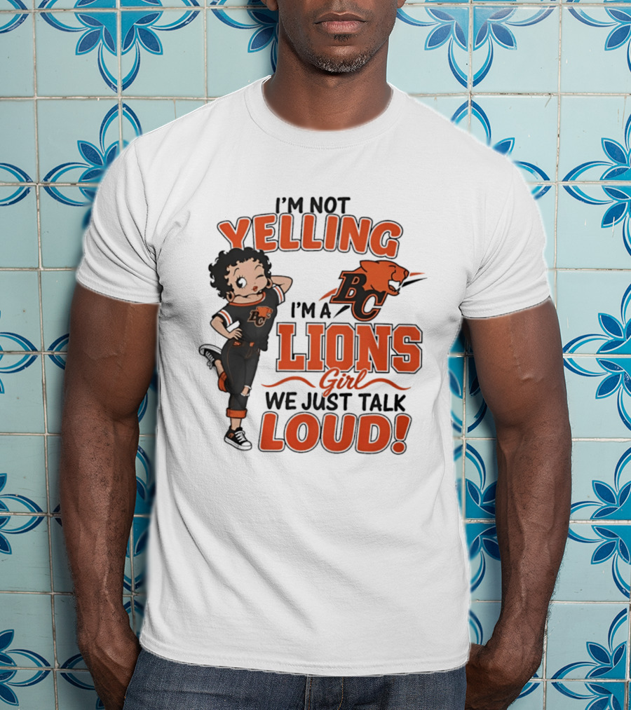 I'm Not Yelling I'm A BC Lions Girl We Just Talk Loud T-Shirt